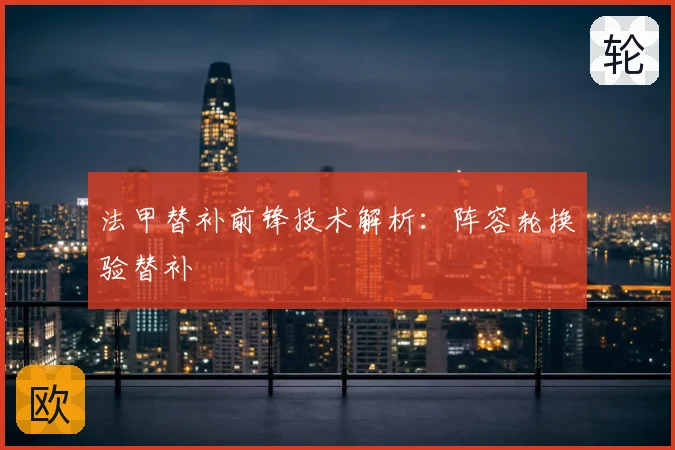 法甲替补前锋技术解析：阵容轮换验替补
