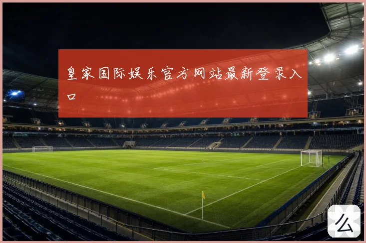 皇家国际娱乐官方网站最新登录入口